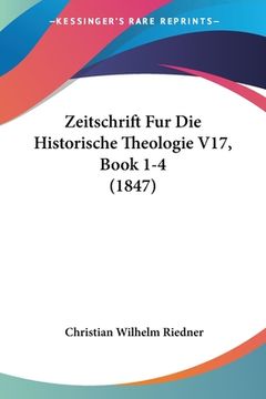 portada Zeitschrift Fur Die Historische Theologie V17, Book 1-4 (1847) (en Alemán)
