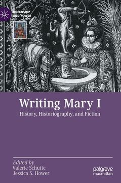 portada Writing Mary I: History, Historiography, and Fiction (en Inglés)