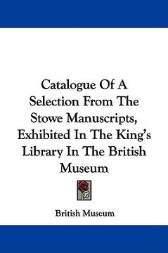 portada catalogue of a selection from the stowe manuscripts, exhibited in the king's library in the british museum