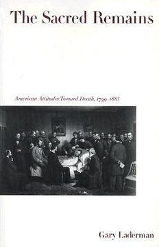 portada the sacred remains: american attitudes toward death, 1799-1883 (en Inglés)