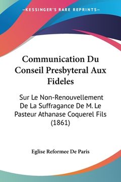 portada Communication Du Conseil Presbyteral Aux Fideles: Sur Le Non-Renouvellement De La Suffragance De M. Le Pasteur Athanase Coquerel Fils (1861) (en Francés)