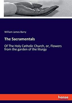 portada The Sacramentals: Of the Holy Catholic Church, or, Flowers From the Garden of the Liturgy (en Inglés)