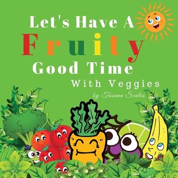 portada Let's Have A Fruity Good Time With Veggies: Fruits and Veggies (en Inglés)
