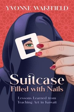 portada Suitcase Filled with Nails: Lessons Learned from Teaching Art in Kuwait (en Inglés)
