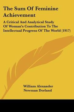 portada the sum of feminine achievement: a critical and analytical study of woman's contribution to the intellectual progress of the world (1917)