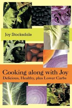 portada Cooking along with Joy: Delicious, Healthy, plus Lower Carbs (en Inglés)