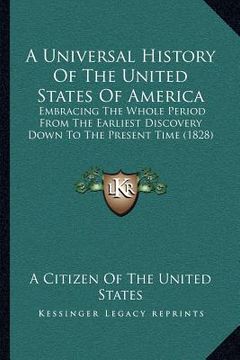 portada a universal history of the united states of america: embracing the whole period from the earliest discovery down to the present time (1828) (en Inglés)