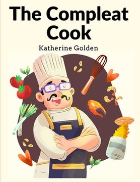 portada The Compleat Cook: Expertly Prescribing The Most Ready Wayes, Whether Italian, Spanish Or French (in English)