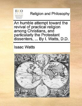 portada an humble attempt toward the revival of practical religion among christians, and particularly the protestant dissenters, ... by i. watts, d.d. (en Inglés)