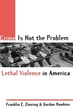 portada Crime is not the Problem: Lethal Violence in America (Studies in Crime and Public Policy) 