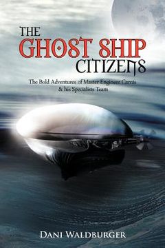 portada the ghost ship citizens: the bold adventures of master engineer carr s & his specialists team (en Inglés)