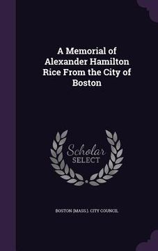 portada A Memorial of Alexander Hamilton Rice From the City of Boston (en Inglés)
