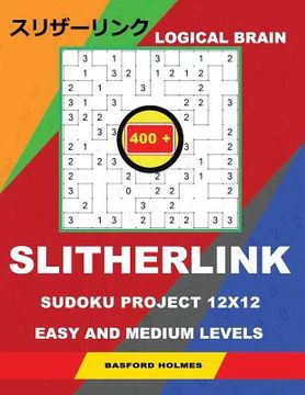 portada Logical Brain 400 Slitherlink Sudoku Project.: 12x12 Easy and Medium Levels. Holmes Presents a Book of Logic Puzzles. Beginning of the Journey, the Gr