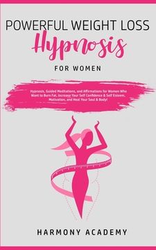 portada Powerful Weight Loss Hypnosis for Women: Hypnosis, Guided Meditations, and Affirmations for Women Who Want to Burn Fat. Increase Your Self Confidence (en Inglés)