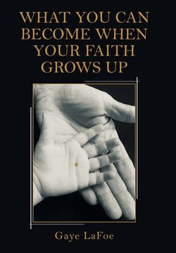 portada What You Can Become When Your Faith Grows Up (en Inglés)