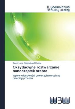 portada Oksydacyjne roztwarzanie nanocząstek srebra: Wpływ właściwości powierzchniowych na przebieg procesu (Polish Edition)