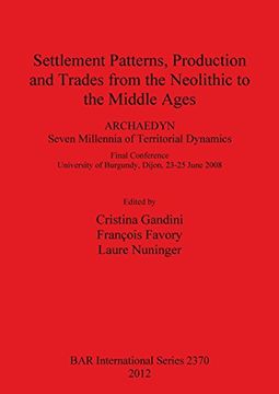 portada settlement patterns, production and trades from neolithic to middle ages: final conference dijon, 23-25 june 2008. archaedyn: 7 millennia of territori (en Inglés)