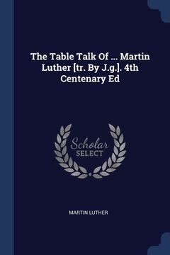 portada The Table Talk Of ... Martin Luther [tr. By J.g.]. 4th Centenary Ed