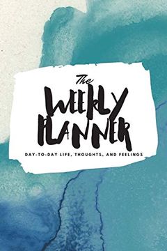 portada The Weekly Planner: Day-To-Day Life, Thoughts, and Feelings (6X9 Softcover Planner) (6X9 Weekly Planner) (in English)