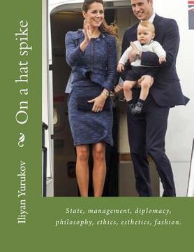 portada On a hat spike: State, management, diplomacy, philosophy, ethics, esthetics, fashion. (en Inglés)