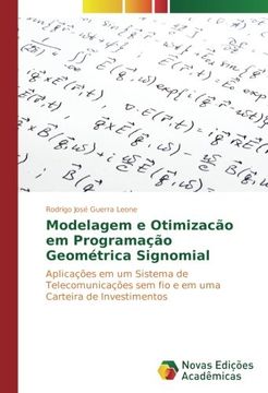 portada Modelagem e Otimizacão em Programação Geométrica Signomial: Aplicações em um Sistema de Telecomunicações sem fio e em uma Carteira de Investimentos (Portuguese Edition)