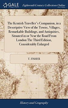 portada The Kentish Traveller's Companion, in a Descriptive View of the Towns, Villages, Remarkable Buildings, and Antiquities, Situated in or Near the Road. The Third Edition, Considerably Enlarged (en Inglés)