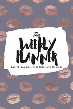 portada The Weekly Planner: Day-To-Day Life, Thoughts, and Feelings (6X9 Softcover Planner) (6X9 Weekly Planner) 