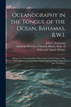 portada Oceanography in the Tongue of the Ocean, Bahamas, B.W.I.: A Report on Oceanographic Observations in the Tongue of the Ocean Between Fresh Creek, Andro (in English)