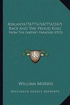 portada atalantaa acentsacentsa a-acentsa acentss race and the proud king: from the earthly paradise (1912) (in English)