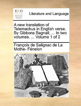 portada a new translation of telemachus in english verse. by gibbons bagnall, ... in two volumes. ... volume 1 of 2 (en Inglés)