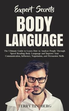 portada Expert Secrets - Body Language: The Ultimate Guide to Learn how to Analyze People Through Speed Reading Body Language and Improve Your Communication, (in English)