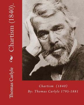 portada Chartism (1840). By: Thomas Carlyle 1795-1881: Thomas Carlyle (4 December 1795 - 5 February 1881) was a Scottish philosopher, satirical wri (en Inglés)