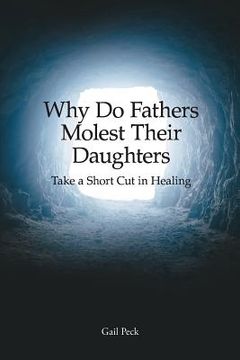 portada Why Do Fathers Molest Their Daughters: Take a Short Cut in Healing (en Inglés)