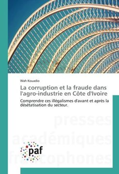 portada La corruption et la fraude dans l'agro-industrie en Côte d'Ivoire: Comprendre ces illégalismes d'avant et après la désétatisation du secteur