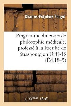 portada Programme Du Cours de Philosophie Médicale, Professé À La Faculté de Strasbourg En 1844-45 (en Francés)