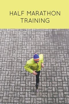 portada Half Marathon Training: Runners Journal, Running Log, Daily Run Notes Book, 12 Week Schedule, Track Distance, Speed, Time, Weather, Race Detai (en Inglés)