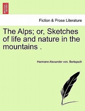 portada the alps; or, sketches of life and nature in the mountains . (en Inglés)