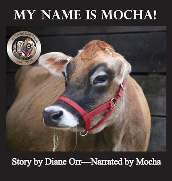 portada My Name is Mocha: A de Good Life Farm book (en Inglés)