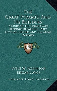 portada the great pyramid and its builders: a study of the edgar cayce readings regarding early egyptian history and the great pyramid (en Inglés)