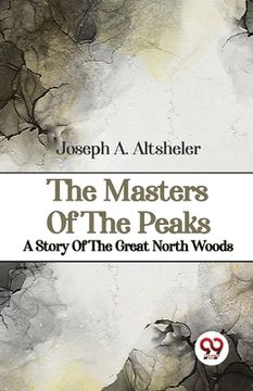 portada The Masters Of The Peaks A Story Of The Great North Woods (en Inglés)