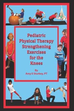portada Pediatric Physical Therapy Strengthening Exercises for the Knees: Treatment Suggestions by Muscle Action: 2 (en Inglés)