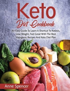 portada Keto Diet Cookbook: An Easy Guide To Learn A Shortcut To Ketosis, Lose Weight, Feel Great With The Best Ketogenic Recipes And Keto Diet Pl (in English)