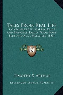 portada tales from real life: containing bell martin; pride and principle; family pride; mary ellis and alice mellville (1855)