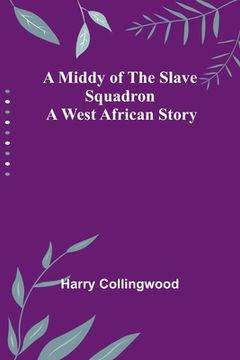 portada A Middy of the Slave Squadron: A West African Story (en Inglés)