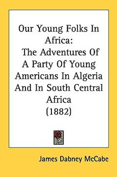 portada our young folks in africa: the adventures of a party of young americans in algeria and in south central africa (1882) (en Inglés)