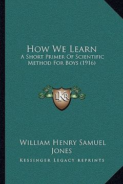 portada how we learn: a short primer of scientific method for boys (1916) (en Inglés)