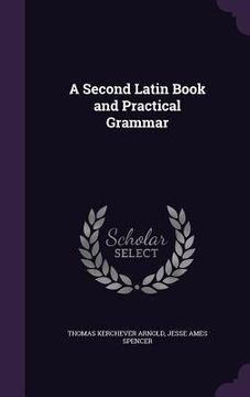 portada A Second Latin Book and Practical Grammar (en Inglés)