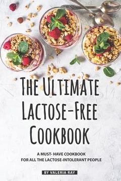 portada The Ultimate Lactose-Free Cookbook: A Must- Have Cookbook for All the Lactose-Intolerant People (en Inglés)