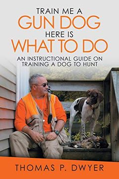 portada Train me a gun dog Here is What to do: An Instructional Guide on Training a dog to Hunt 