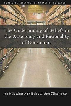 portada The Undermining of Beliefs in the Autonomy and Rationality of Consumers (Routledge Interpretive Marketing Research) (en Inglés)